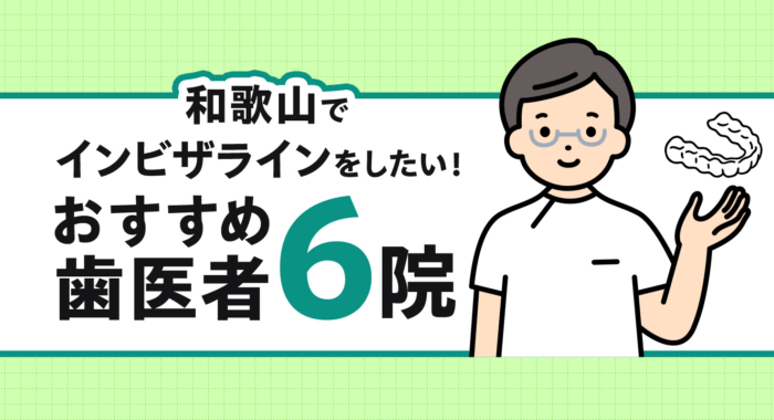 【2025年】和歌山でインビザラインをしたい！おすすめ歯医者6院