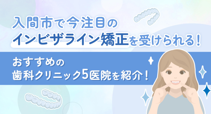 【2025年】入間市で今注目のインビザライン矯正を受けられる！おすすめの歯科クリニック5医院を紹介！
