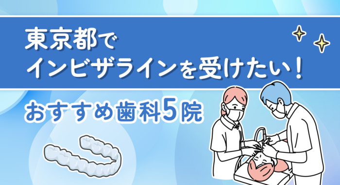 【2026年】東京都でインビザラインを受けたい！おすすめ歯科5院