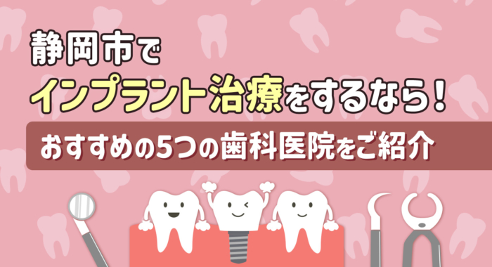 【2025年】静岡市でインプラント治療をするなら！おすすめの5つの歯科医院をご紹介