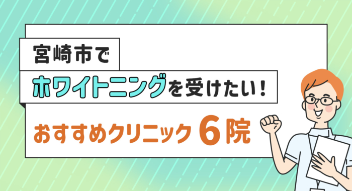 【2025年】宮崎市でホワイトニングを受けたい！おすすめクリニック6院