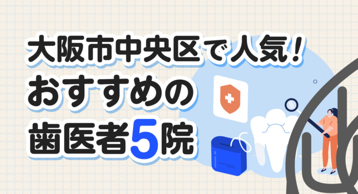 【2025年】大阪市中央区で人気!おすすめの歯医者5院