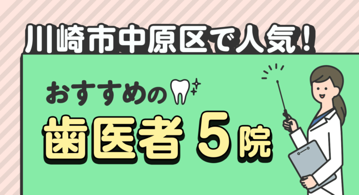 【2025年】川崎市中原区で人気！おすすめの歯医者5院