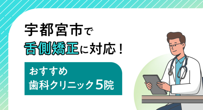 【2026年】宇都宮市で舌側矯正に対応！おすすめ歯科クリニック5院